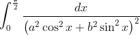 \int_{0}^{\frac{\pi}{2}} \frac{d x}{\left(a^{2} \cos ^{2} x+b^{2} \sin ^{2} x\right)^{2}}