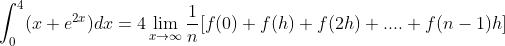 \int_{0}^{4}(x+e^{2x})dx = 4\lim_{x\rightarrow \infty }\frac{1}{n}[f(0)+f(h)+f(2h)+....+f(n-1)h]