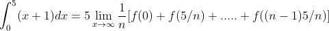 \int_{0}^{5}(x+1)dx=5\lim_{x\rightarrow \infty }\frac{1}{n}[f(0)+f(5/n)+.....+f((n-1)5/n)]