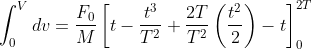 \int_{0}^{V}dv=\frac{F_{0}}{M}\left [ t-\frac{t^{3}}{T^{2}}+\frac{2T}{T^{2}}\left ( \frac{t^{2}}{2} \right )-t \right ]_{0}^{2T}