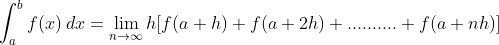 int_a^bf(x)hspace0.1cmdx=lim_n	oinfty h[f(a+h)+f(a+2h)+..........+f(a+nh)]