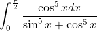 \int_0^\frac{\pi}{2} \frac{\cos^5 xdx}{\sin^5x + \cos^5x}
