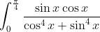 \int_0^\frac{\pi}{4}\frac{\sin x\cos x }{\cos^4 x+\sin^4 x}