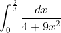 \int_0^\frac{2}{3}\frac{dx}{4+ 9x^2}