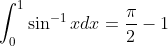 \int_0^1\sin^{-1}xdx = \frac{\pi}{2}-1