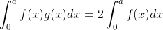 \int_0^a f(x)g(x)dx = 2\int_0^af(x)dx