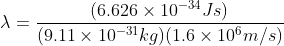 \lambda = \frac{(6.626\times10^{-34}Js)}{(9.11\times10^{-31}kg)(1.6\times10^6 m/s)}