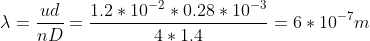 \lambda = \frac{ud}{nD}=\frac{1.2*10^{-2}*0.28*10^{-3}}{4*1.4}=6*10^{-7}m