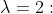 \lambda = 2: