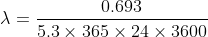 \lambda =\frac{0.693}{5.3\times 365\times 24\times 3600}