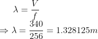 \lambda =\frac{V}{f}\\ \Rightarrow \lambda =\frac{340}{256}=1.328125m