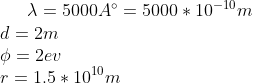 \lambda=5000A^{\circ}=5000*10^{-10}m\\ d=2m\\ \phi =2ev\\ r=1.5*10^{10}m\\