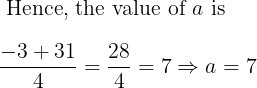 \large \\\text { Hence, the value of } a \text { is }\\ \\\frac{-3+31}{4}=\frac{28}{4}=7 \Rightarrow a=7