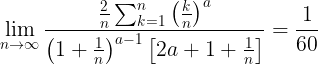 \large \lim _{n \rightarrow \infty} \frac{\frac{2}{n} \sum_{k=1}^{n}\left(\frac{k}{n}\right)^{a}}{\left(1+\frac{1}{n}\right)^{a-1}\left[2 a+1+\frac{1}{n}\right]}=\frac{1}{60}