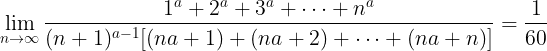 \large \lim _{n \rightarrow \infty} \frac{1^{a}+2^{a}+3^{a}+\cdots+n^{a}}{(n+1)^{a-1}[(n a+1)+(n a+2)+\cdots+(n a+n)]}=\frac{1}{60}