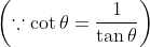 \left ( \because \cot \theta = \frac{1}{\tan \theta } \right )