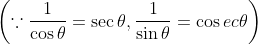 \left ( \because \frac{1}{\cos \theta }= \sec \theta ,\frac{1}{\sin \theta }= \cos ec\theta \right )