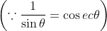 \left ( \because \frac{1}{\sin \theta }= \cos ec\theta \right )