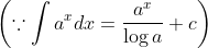 \left ( \because \int a^{x}dx=\frac{a^{x}}{\log a} +c\right )