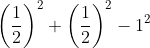\left ( \frac{1}{2} \right )^{2}+ \left ( \frac {1}{2} \right )^{2}-1^{2}