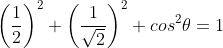 \left ( \frac{1}{2} \right )^2+\left ( \frac{1}{\sqrt{2}} \right )^2+cos^2\theta=1