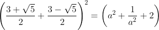 \left ( \frac{3+\sqrt{5}}{2}+\frac{3-\sqrt{5}}{2} \right )^{2}= \left ( a^{2}+\frac{1}{a^{2}}+2 \right )