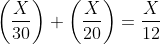 \left ( \frac{X}{30} \right ) +\left (\frac{X}{20} \right )= \frac{X}{12}