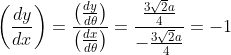 \left ( \frac{dy}{dx} \right ) = \frac{\left ( \frac{dy}{d\theta} \right )}{\left ( \frac{dx}{d\theta} \right )} = \frac{\frac{3\sqrt2 a}{4}}{-\frac{3\sqrt2 a}{4}} = -1