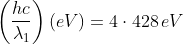 \left ( \frac{hc}{\lambda_{1}} \right )\left ( eV \right )= 4\cdot 428\, eV