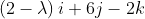 \left ( 2-\lambda \right )i+6j-2k