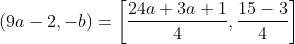 \left ( 9a-2,-b \right )= \left [ \frac{24a+3a+1}{4},\frac{15-3}{4}\right ]