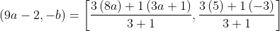 \left ( 9a-2,-b \right )= \left [ \frac{3\left ( 8a \right )+1\left ( 3a+1 \right )}{3+1} ,\frac{3\left ( 5 \right )+1\left ( -3 \right )}{3+1}\right ]