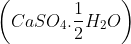 \left ( CaSO_{4}.\frac{1}{2}H_{2}O \right )