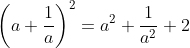 \left ( a+\frac{1}{a} \right )^{2}= a^{2}+\frac{1}{a^{2}}+2