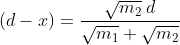 \left ( d-x \right )= \frac{\sqrt{m_{2}}\: d}{\sqrt{m_{1}}+\sqrt{m_{2}}}