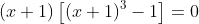 \left ( x+1 \right )\left [ \left ( x+1 \right ) ^{3}-1\right ]=0