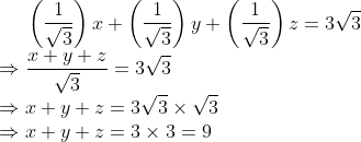 \left (\frac{1}{\sqrt{3}} \right )x+\left (\frac{1}{\sqrt{3}} \right )y+\left (\frac{1}{\sqrt{3}} \right )z=3\sqrt{3} \\ \Rightarrow \frac{x+y+z}{\sqrt{3}}=3\sqrt{3}\\ \Rightarrow x+y+z=3\sqrt{3}\times \sqrt{3}\\ \Rightarrow x+y+z=3 \times 3=9