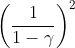 \left (\frac{1}{1-\gamma} \right )^{2}