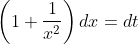 \left (1+\frac{1}{x^{2}} \right )dx=dt