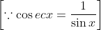 \left [ \because \cos ecx=\frac{1}{\sin x} \right ]