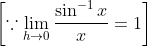 \left [ \because \lim_{h\rightarrow 0}\frac{\sin ^{-1}x}{x}=1 \right ]