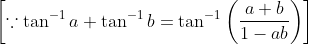 \left [ \because \tan^{-1} a+\tan^{-1}b=\tan^{-1}\left ( \frac{a+b}{1-ab} \right )\right ]