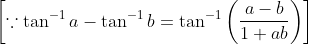 \left [ \because \tan^{-1}a-\tan^{-1}b=\tan^{-1}\left ( \frac{a-b}{1+ab} \right ) \right ]