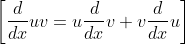 \left [ \frac{d}{dx} uv=u\frac{d}{dx}v+v\frac{d}{dx}u \right ]