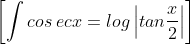\left [ \int cos \: ecx = log\left | tan\frac{x}{2} \right | \right ]