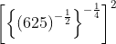 \left [ \left \{ \left ( 625 \right )^{-\frac{1}{2}} \right \}^{-\frac{1}{4}} \right ]^{2}