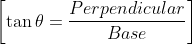 \left [ \tan \theta = \frac{Perpendicular}{Base} \right ]