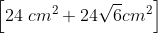 \left [ 24\; cm^{2}+24\sqrt{6}cm^{2} \right ]