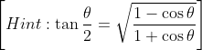 \left [ Hint: \tan\frac{\theta}{2} =\sqrt{\frac{1-\cos \theta}{1+\cos \theta}}\right ]