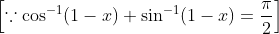 \left [\because \cos^{-1}(1-x) + \sin^{-1}(1-x) = \frac{\pi}{2} \right ]